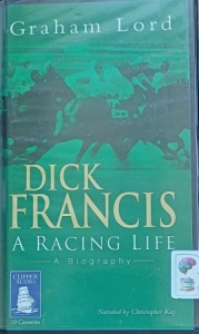 Dick Francis - A Racing Life written by Graham Lord performed by Christopher Kay on Cassette (Unabridged)